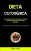 Dieta Cetogênica: Um Guia Completo Para Usar A Dieta Cetônica Para Energia Sustentada, Maior Clareza Mental E Melhor Saúde Geral (Um Guia Completo ... Com A Dieta Cetogênica) (Portuguese Edition)