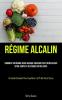 Régime Alcalin: Comment Un Régime Acido-Basique Équilibré Peut Réinitialiser Votre Corps Et Restaurer Votre Santé (Un Guide Complet Pour Équilibrer Le Ph De Votre Corps) (French Edition)