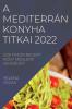 A Mediterrán Konyha Titkai 2022: Sok Finom Recept Hogy Meglepji Vendégeit (Hungarian Edition)