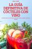 La Guía Definitiva De Cócteles Con Vino (Spanish Edition)