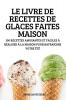 LE LIVRE DE RECETTES DE GLACES FAITES MAISON