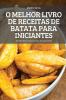 O MELHOR LIVRO DE RECEITAS DE BATATA PARA INICIANTES