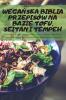 Wegańska Biblia Przepisów Na Bazie Tofu, Seitan I Tempeh (Polish Edition)