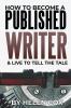 How to Become a Published Writer: & Live to Tell the Tale: 2 (Advice to Authors Book 2)