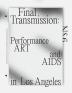 Final Transmission: Performance Art and AIDS in Los Angeles (NS the Performance Art Journal of Los Angeles)