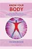 KNOW KNOW YOUR BODY The Essential Guide to Human Anatomy and Physiology: WORKBOOK