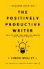 The Positively Productive Writer: How To Turn Your Creative Dreams Into Writing Reality: 3 (The Practical Writer)