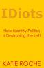 IDiots: How Identity Politics is Destroying the Left