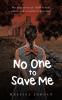 No One To Save Me: A true story of child sexual abuse abandonment neglect and a mother’s betrayal. This is how I survived.