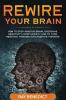 Rewire Your Brain: How to stop anxious brain overcome negativity stop anxiety and turn negative thinking into positive thinking