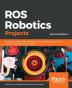 ROS Robotics Projects: Build and control robots powered by the Robot Operating System machine learning and virtual reality 2nd Edition