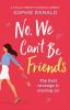 No We Can't Be Friends: A totally perfect romantic comedy