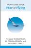 Overcome Your Fear of Flying. Robert Bor Carina Eriksen and Margaret Oakes