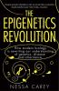 Epigenetics Revolution How Modern Biol How Modern Biology is Rewriting our Understanding of Genetics Disease and Inheritance