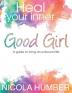 Heal Your Inner Good Girl. A guide to living an unbound life.