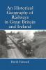 Historical Geography of Railways in Great Britain and Ireland