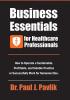 Business Essentials for Healthcare Professionals: How to Operate a Sustainable Profitable and Salable Practice or Successfully Work for Someone Else