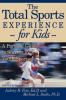 The Total Sports Experience for Kids: A Parent's Guide for Success in Youth Sports