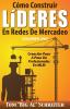 Cómo Construir LíDERES En Redes De Mercadeo Volumen Uno: Creación Paso A Paso De Profesionales En MLM