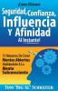 ¡Cómo Obtener Seguridad Confianza Influencia Y Afinidad Al Instante!: 13 Maneras De Crear Mentes Abiertas Hablándole A La Mente Subconsciente