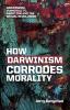 How Darwinism corrodes morality: Darwinism immorality abortion and the sexual revolution