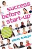 Success Before Start-up: How to Prepare for Business Avoid Mistakes Succeed. Get it Right Before You Start.