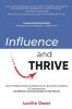 Influence and Thrive: How Professionals Entrepreneurs Business Leaders & Corporations Use Effective Communication To Get Results