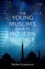 The Young Muslim's Guide to Modern Science