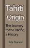 Tahiti Origin: The Journey to the Pacific a History