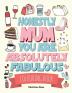 Honestly Mum You Are Absolutely Fabulous Colouring Book: The Perfect Mother's Day Gift For Deserving Mums