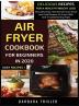 Air Fryer Cookbook For Beginners In 2020: Delicious Recipes For A Healthy Weight Loss (Includes Index Nutritional Facts Some Low Carb Recipes Air ... And Troubleshooting Tips): 1 (Easy Recipes)