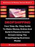 Dropshipping: Your Step-By-Step Guide To Make Money Online And Build A Passive Income Stream Using The Dropshipping Business Model: 4 (Business & Money)