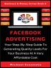 Facebook Advertising: Your Step-By-Step Guide To Generating Quality Leads For Your Business At A Very Affordable Cost: 3 (Business & Money)