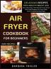 Air Fryer Cookbook For Beginners: Delicious Recipes For A Healthy Weight Loss (Includes Index Nutritional Facts Some Low Carb Recipes Air Fryer FAQs And Troubleshooting Tips)