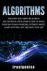 Algorithms: Discover the Computer Science and Artificial Intelligence Used to Solve Everyday Human Problems Optimize Habits Learn Anything and Organize Your Life