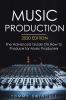 Music Production 2020 Edition: The Advanced Guide On How to Produce for Music Producers