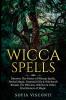 Wicca Spells: Discover The Power of Wiccan Spells Herbal Magic Essential Oils & Witchcraft Rituals. For Wiccans Witches & Other Practitioners of Magic