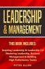 Leadership & Management: This Book Includes: Inspiring Leadership & Leadership 2.0. Mastering Leadership Business Management & Building High Performance Teams