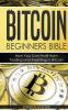 Bitcoin Beginners Bible: How You Can Profit from Trading and Investing in Bitcoin