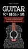 Guitar for Beginners: How You Can Confidently Play Guitar In 10 Days Even If You've Never Played a Single Chord In Your Life