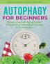 Autophagy for Beginners The Amazing Anti-Aging Secrets of Combining Intermittent Fasting & The Keto Diet