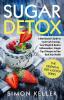 Sugar Detox: A Nutritionist's Guide to Crush Carb Cravings Lose Weight & Reduce Inflammation - Simple Tips & Recipes to Take Back Your Health