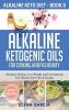 Alkaline Ketogenic Oils For Cooking Health & Beauty: Stimulate Healing Lose Weight and Feel Amazing with Alkaline Keto Oils & Recipes: 8