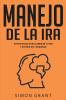 Manejo de la ira: Estrategias para dominar tu ira y estrés en 3 semanas