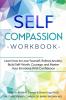 Self-Compassion Workbook: Learn how to Love Yourself Relieve Anxiety Build Self-Worth Courage and Master Your Emotions With Confidence