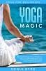 Yoga For Beginners: YOGA MAGIC - Best Gentle Yoga Poses To Relieve Stress Improve Relaxation and Have A Satisfying Stretch