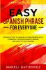 Easy Spanish Phrase: EASY SPANISH PHRASE FOR EVERYONE - Introduction To Spanish For Beginners With Commonly Spoken Spanish Phrases and How To Talk Spanish