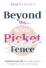 Beyond the White Picket Fence: Transform your life and relationships through YOUR inner healing