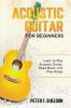 Acoustic Guitar for Beginners: Learn to Play Acoustic Guitar Read Music and Play Songs