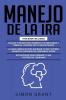 Manejo de la IRA: 3 en 1 - dominar tus emociones y tomar el control de tu vida + superar tu ira y estrés usando el Enfoque de conciencia plena + Estrategias para dominar tu ira y estrés en 3 semanas